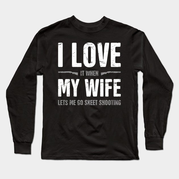 I Love My Wife - Funny Skeet Shooting Quote Long Sleeve T-Shirt by MeatMan